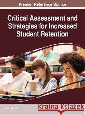 Critical Assessment and Strategies for Increased Student Retention Ruth Claire Black 9781522529989