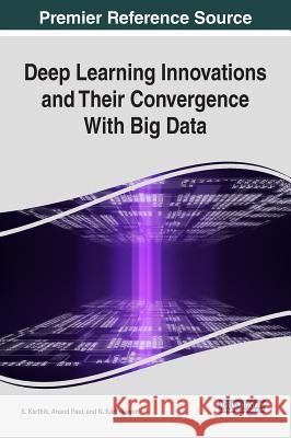 Deep Learning Innovations and Their Convergence With Big Data Karthik, S. 9781522530152 Information Science Reference