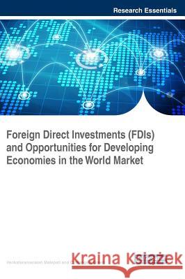 Foreign Direct Investments (FDIs) and Opportunities for Developing Economies in the World Market Malepati, Venkataramanaiah 9781522530268