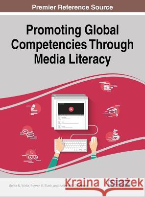 Promoting Global Competencies Through Media Literacy Melda N. Yildiz Steven S. Funk Belinha S. D 9781522530824 Information Science Reference