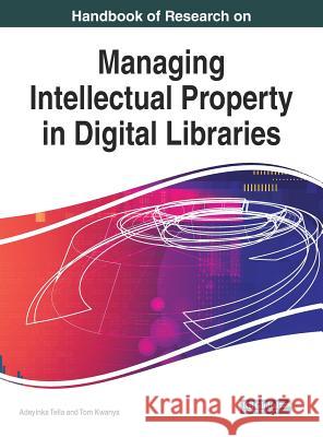 Handbook of Research on Managing Intellectual Property in Digital Libraries Adeyinka Tella Tom Kwanya 9781522530930 Information Science Reference