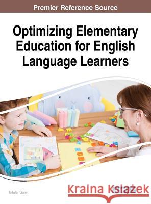 Optimizing Elementary Education for English Language Learners Nilufer Guler 9781522531234 Information Science Reference