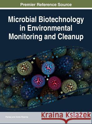 Microbial Biotechnology in Environmental Monitoring and Cleanup Pankaj                                   Anita Sharma 9781522531265 Engineering Science Reference