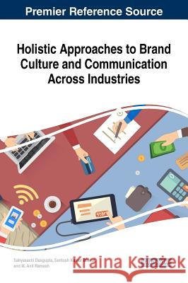Holistic Approaches to Brand Culture and Communication Across Industries Sabyasachi Dasgupta Santosh Kumar Biswal M. Anil Ramesh 9781522531500