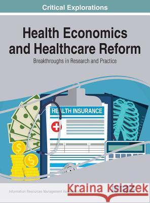 Health Economics and Healthcare Reform: Breakthroughs in Research and Practice Information Reso Managemen 9781522531685 Medical Information Science Reference