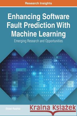 Enhancing Software Fault Prediction With Machine Learning: Emerging Research and Opportunities Rashid, Ekbal 9781522531852 Engineering Science Reference