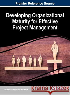 Developing Organizational Maturity for Effective Project Management Gilbert Silvius Gamze Karayaz 9781522531975 Business Science Reference