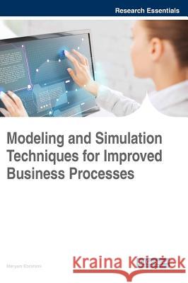 Modeling and Simulation Techniques for Improved Business Processes Maryam Ebrahimi 9781522532262 Business Science Reference
