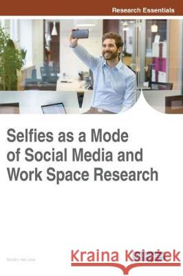 Selfies as a Mode of Social Media and Work Space Research Shalin Hai-Jew 9781522533733 Information Science Reference