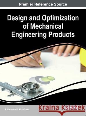 Design and Optimization of Mechanical Engineering Products K. Kumar J. Paulo Davim 9781522534013 Engineering Science Reference