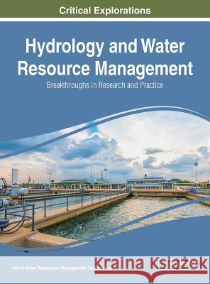 Hydrology and Water Resource Management: Breakthroughs in Research and Practice Information Reso Managemen 9781522534273 Engineering Science Reference