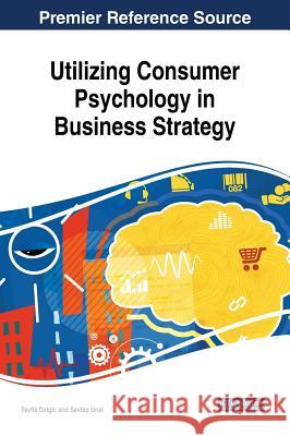 Utilizing Consumer Psychology in Business Strategy Tevfik Dalgic Sevtap Unal 9781522534488