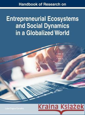 Handbook of Research on Entrepreneurial Ecosystems and Social Dynamics in a Globalized World Luisa Cagica Carvalho 9781522535256