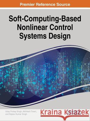 Soft-Computing-Based Nonlinear Control Systems Design Uday Pratap Singh Akhilesh Tiwari Rajeev Kumar Singh 9781522535317 Engineering Science Reference
