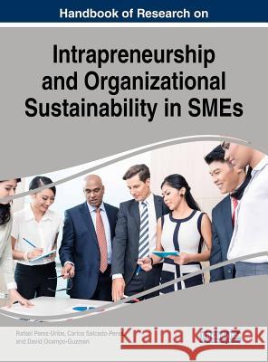 Handbook of Research on Intrapreneurship and Organizational Sustainability in SMEs Perez-Uribe, Rafael 9781522535430