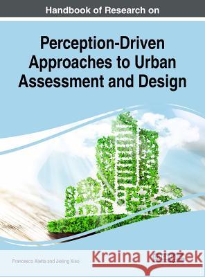 Handbook of Research on Perception-Driven Approaches to Urban Assessment and Design Francesco Aletta Jieling Xiao 9781522536376 Engineering Science Reference