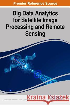 Big Data Analytics for Satellite Image Processing and Remote Sensing P. Swarnalatha Prabu Sevugan 9781522536437