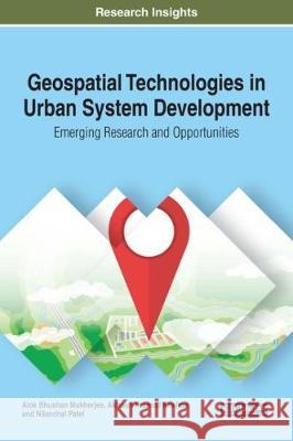 Geospatial Technologies in Urban System Development: Emerging Research and Opportunities Alok Bhushan Mukherjee Akhouri Pramod Krishna Nilanchal Patel 9781522536833 Engineering Science Reference