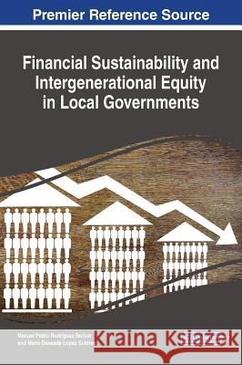 Financial Sustainability and Intergenerational Equity in Local Governments Manuel Pedro Rodrigue Maria Deseada Lope 9781522537137 Information Science Reference