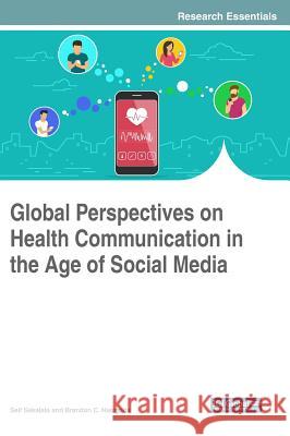 Global Perspectives on Health Communication in the Age of Social Media Seif Sekalala Brandon C. Niezgoda 9781522537168 Medical Information Science Reference