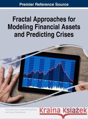 Fractal Approaches for Modeling Financial Assets and Predicting Crises Inna Nekrasova Oxana Karnaukhova Bryan Christiansen 9781522537670 Business Science Reference