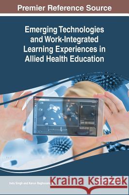 Emerging Technologies and Work-Integrated Learning Experiences in Allied Health Education Indu Singh Karun Raghuvanshi 9781522538509 Information Science Reference