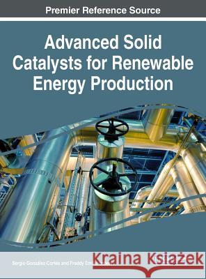 Advanced Solid Catalysts for Renewable Energy Production Sergio Gonzalez-Cortes Freddy Emilio Imbert 9781522539032 Engineering Science Reference