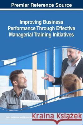 Improving Business Performance Through Effective Managerial Training Initiatives Luisa Dall'acqua Dickson Lukose 9781522539063 Business Science Reference