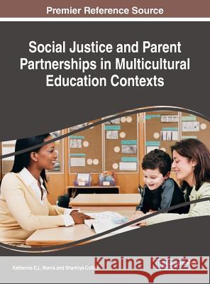 Social Justice and Parent Partnerships in Multicultural Education Contexts Katherine E. L. Norris Shartriya Collier 9781522539438 Information Science Reference