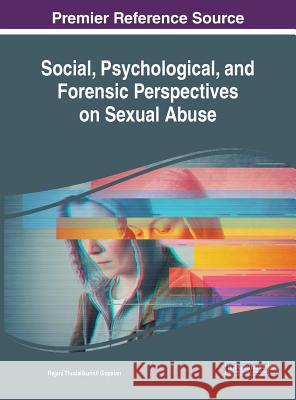 Social, Psychological, and Forensic Perspectives on Sexual Abuse Rejani Thudalikunnil Gopalan 9781522539582 Information Science Reference