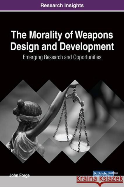 The Morality of Weapons Design and Development: Emerging Research and Opportunities John Forge 9781522539841 Information Science Reference