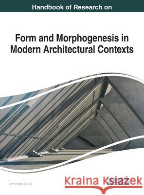 Handbook of Research on Form and Morphogenesis in Modern Architectural Contexts Domenico D'Uva 9781522539933