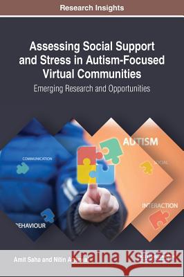 Assessing Social Support and Stress in Autism-Focused Virtual Communities: Emerging Research and Opportunities Amit Saha Nitin Agarwal 9781522540205 Information Science Reference