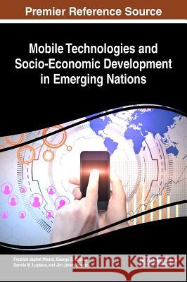 Mobile Technologies and Socio-Economic Development in Emerging Nations Fredrick Japhet Mtenzi George S. Oreku Dennis M. Lupiana 9781522540298 Information Science Reference