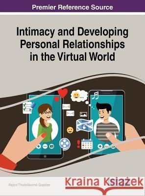 Intimacy and Developing Personal Relationships in the Virtual World Intimacy and Developing Personal Relationships in the Virtual World Rejani Thudalikunnil Gopalan 9781522540472 Information Science Reference