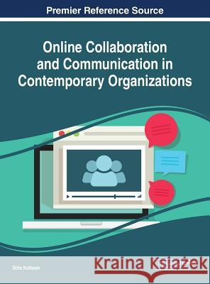 Online Collaboration and Communication in Contemporary Organizations Ditte Kolbaek 9781522540946 Business Science Reference