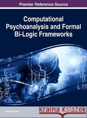 Computational Psychoanalysis and Formal Bi-Logic Frameworks Giuseppe Iurato 9781522541288 Information Science Reference