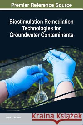 Biostimulation Remediation Technologies for Groundwater Contaminants Ashok K. Rathoure 9781522541622 Engineering Science Reference