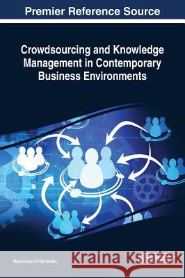 Crowdsourcing and Knowledge Management in Contemporary Business Environments Regina Lenart-Gansiniec 9781522542001 Business Science Reference