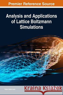 Analysis and Applications of Lattice Boltzmann Simulations Pedro Valero-Lara 9781522547600 Engineering Science Reference