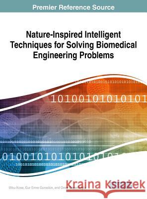 Nature-Inspired Intelligent Techniques for Solving Biomedical Engineering Problems Utku Kose Gur Emre Guraksin Omer Deperlioglu 9781522547693 Medical Information Science Reference