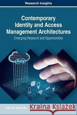 Contemporary Identity and Access Management Architectures: Emerging Research and Opportunities Alex Chi Keung Ng 9781522548287