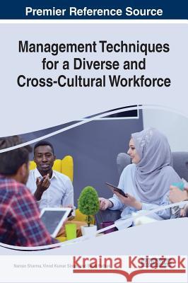 Management Techniques for a Diverse and Cross-Cultural Workforce Naman Sharma Vinod Kumar Singh Swati Pathak 9781522549338 Business Science Reference