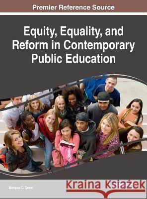 Equity, Equality, and Reform in Contemporary Public Education Marquis C. Grant 9781522549604 Information Science Reference