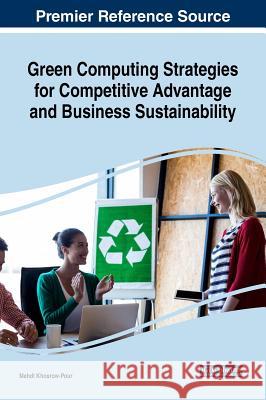 Green Computing Strategies for Competitive Advantage and Business Sustainability Mehdi Khosrow-Pour 9781522550174 Business Science Reference