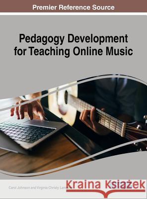 Pedagogy Development for Teaching Online Music Carol Johnson Virginia Christy Lamothe 9781522551096 Information Science Reference