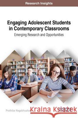Engaging Adolescent Students in Contemporary Classrooms: Emerging Research and Opportunities Prathiba Nagabhushan 9781522551553 Information Science Reference