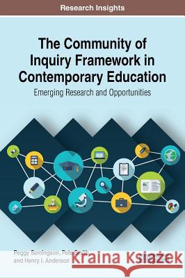 The Community of Inquiry Framework in Contemporary Education: Emerging Research and Opportunities Peggy Semingson Pete Smith Henry I. Anderson 9781522551614 Information Science Reference