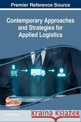 Contemporary Approaches and Strategies for Applied Logistics Lincoln C. Wood 9781522552734 Business Science Reference