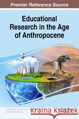 Educational Research in the Age of Anthropocene Vicente Reyes Jennifer Charteris Adele Nye 9781522553175